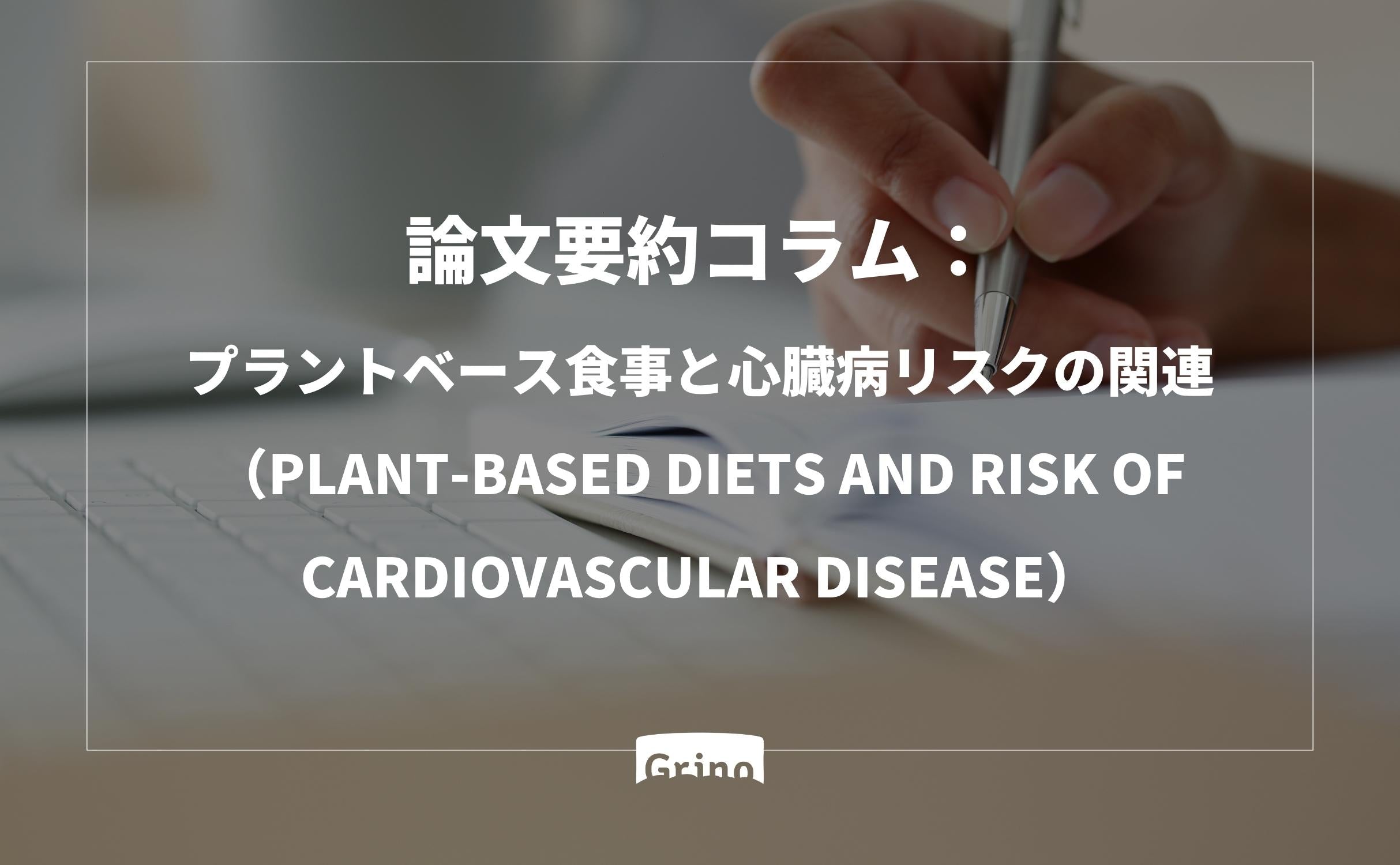 論文要約コラム:プラントベースフードと心臓病リスクの関連(Plant-based diets and risk of cardiovascular disease) - Grino