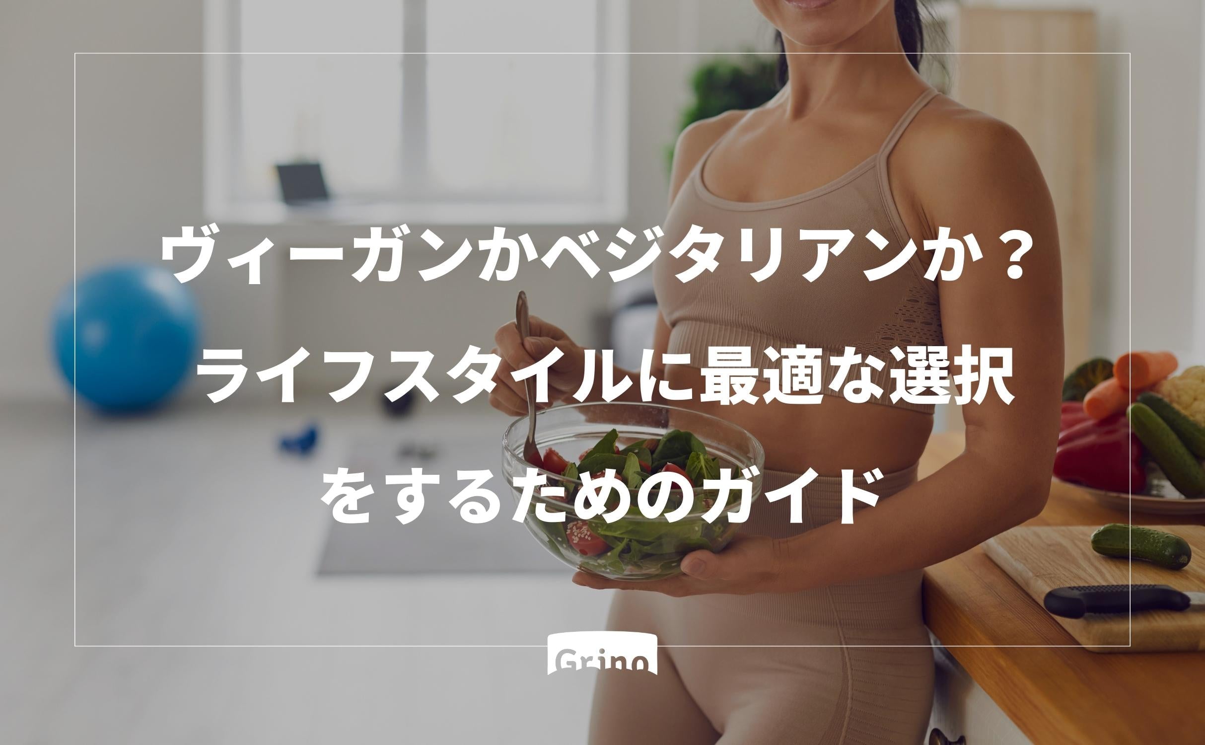 ヴィーガンかベジタリアンか?ライフスタイルに最適な選択をするためのガイド - Grino