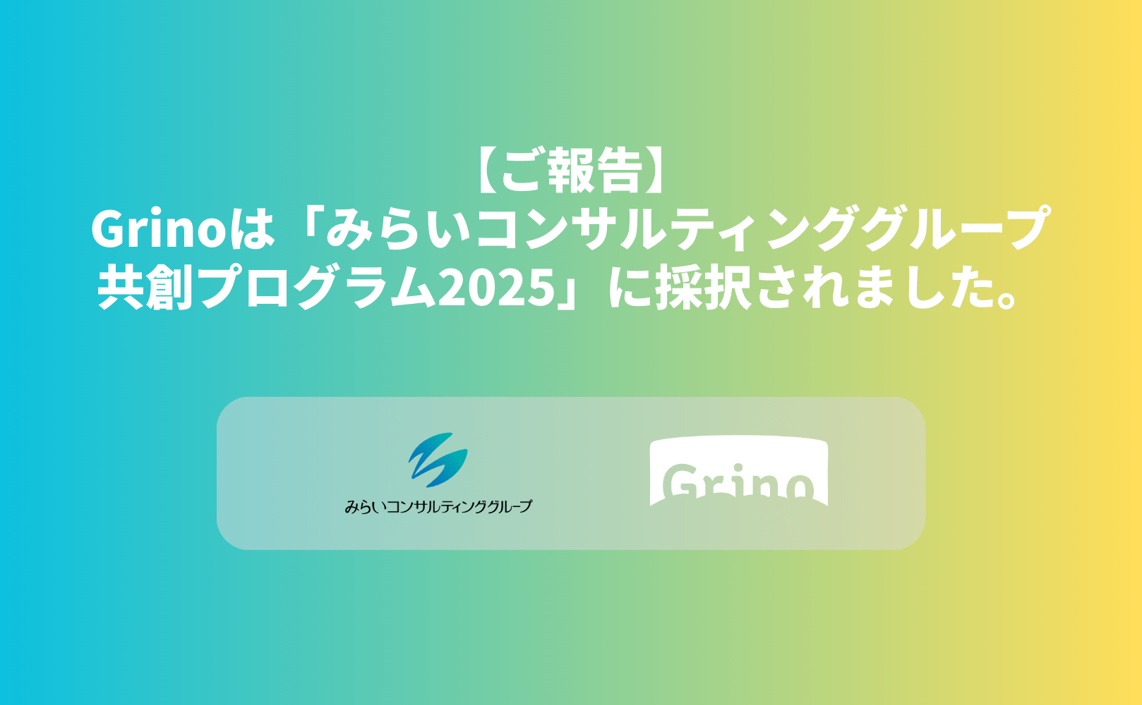 【ご報告】Grino、「みらいコンサルティンググループ共創プログラム2025」に採択されました。 - Grino