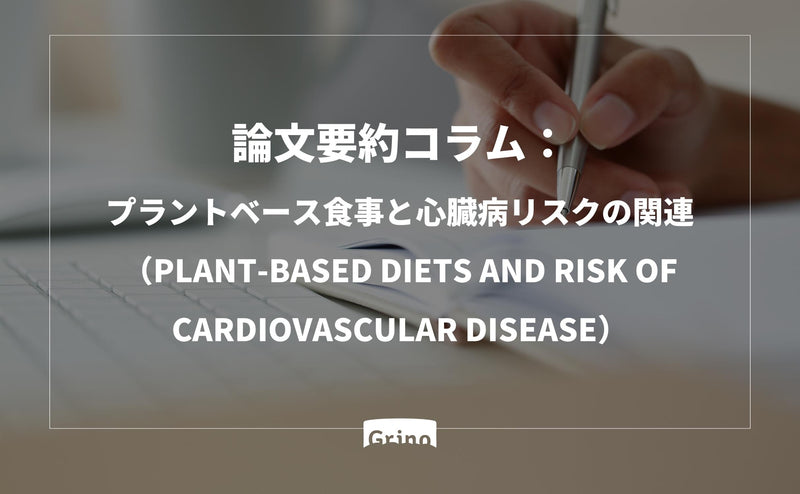 論文要約コラム：プラントベースフードと心臓病リスクの関連（Plant-based diets and risk of cardiovascular disease）