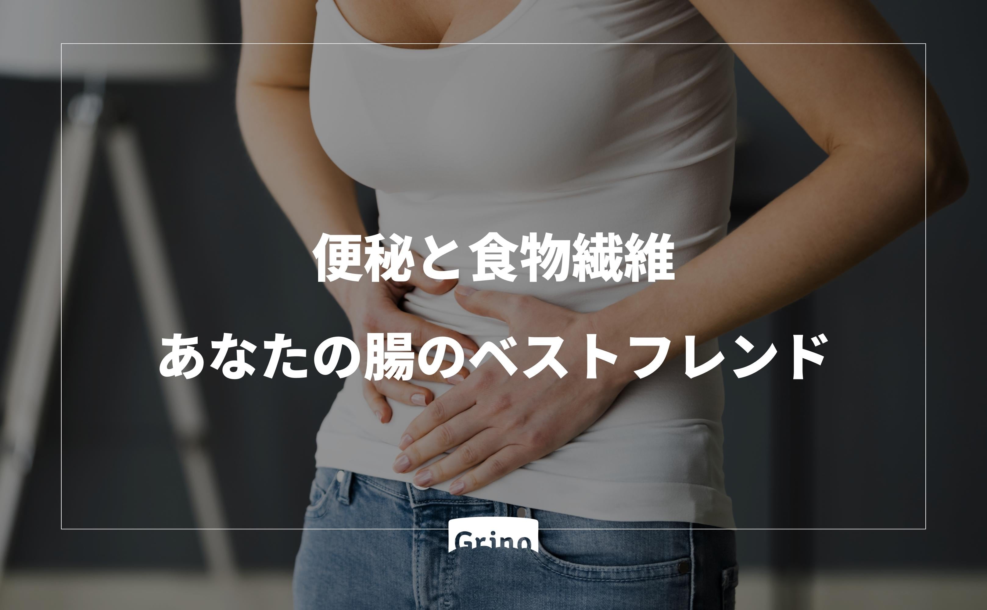 便秘と食物繊維：あなたの腸のベストフレンド - Grino