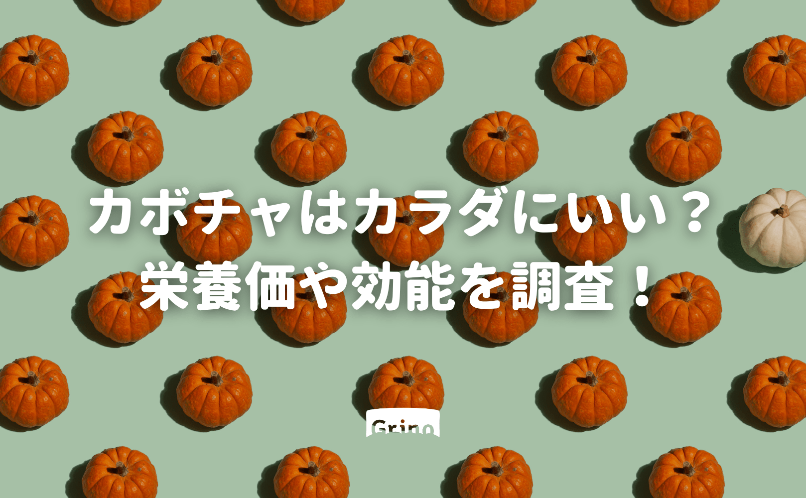 南瓜（カボチャ・かぼちゃ）はカラダにいい？栄養価や効能を調査！ - Grino